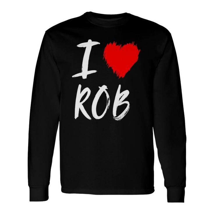 I Love Rob Husband Dad Son Grandson Boyfriend Red Heart Long Sleeve T-Shirt T-Shirt
