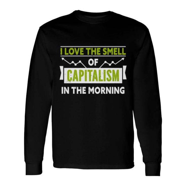 I Love The Smell Of Capitalism In The Morning Long Sleeve T-Shirt
