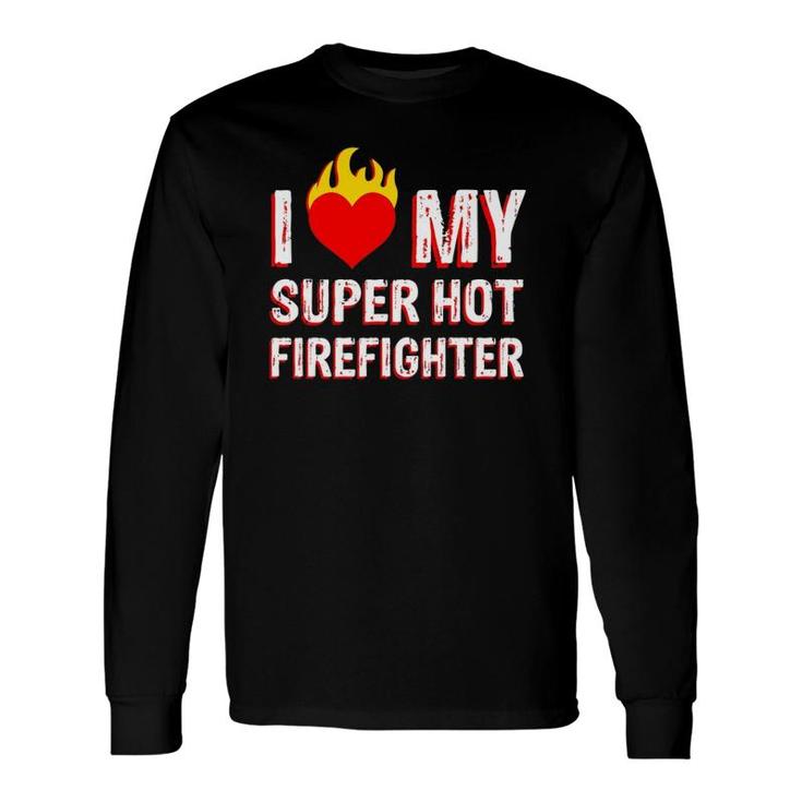 I Love My Super Hot Firefighter Valentine Firefighter's Wife Long Sleeve T-Shirt T-Shirt