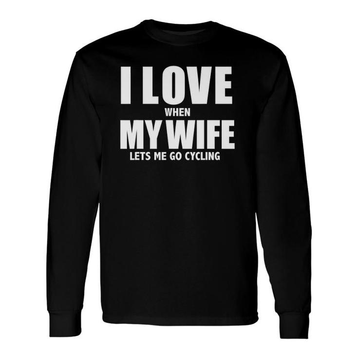 I Love My Wife When She Lets Me Go Cycling Cycle Long Sleeve T-Shirt T-Shirt