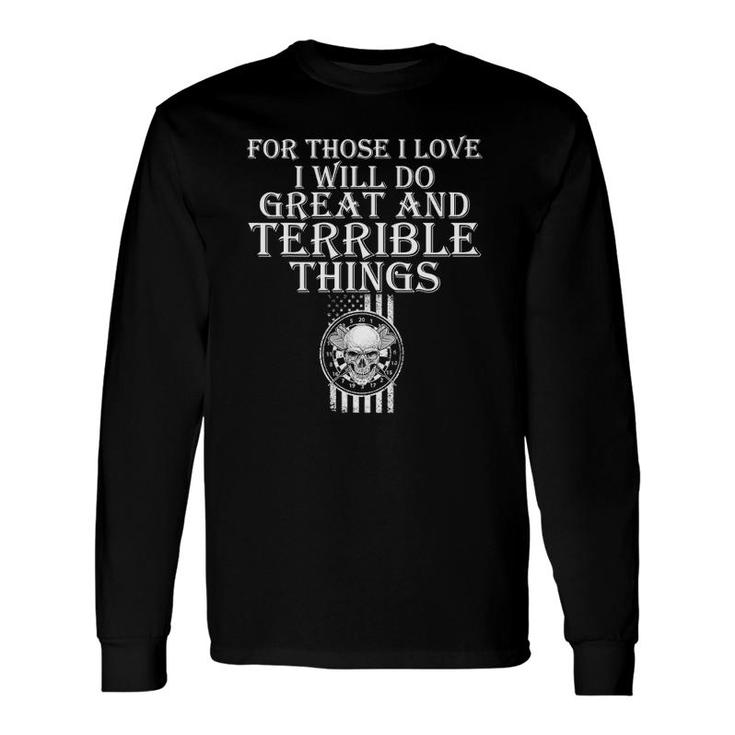 For Those I Love I Will Do Great And Terrible Things Skull Long Sleeve T-Shirt T-Shirt