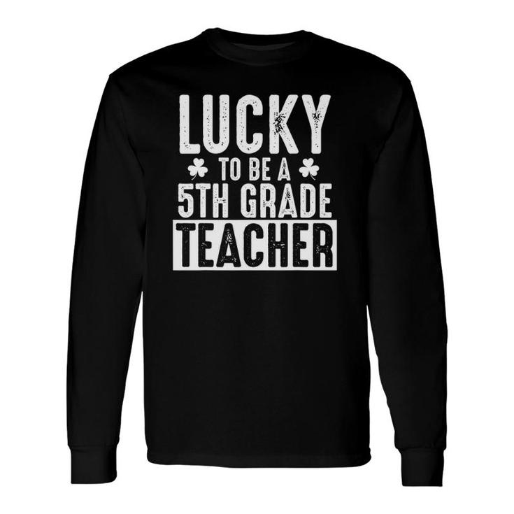 Lucky 5Th Grade Teacher St Patrick's Teacher Long Sleeve T-Shirt T-Shirt