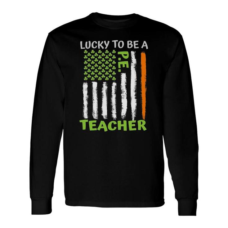 Lucky To Be A Physical Education Teacher St Patrick's Day Long Sleeve T-Shirt T-Shirt