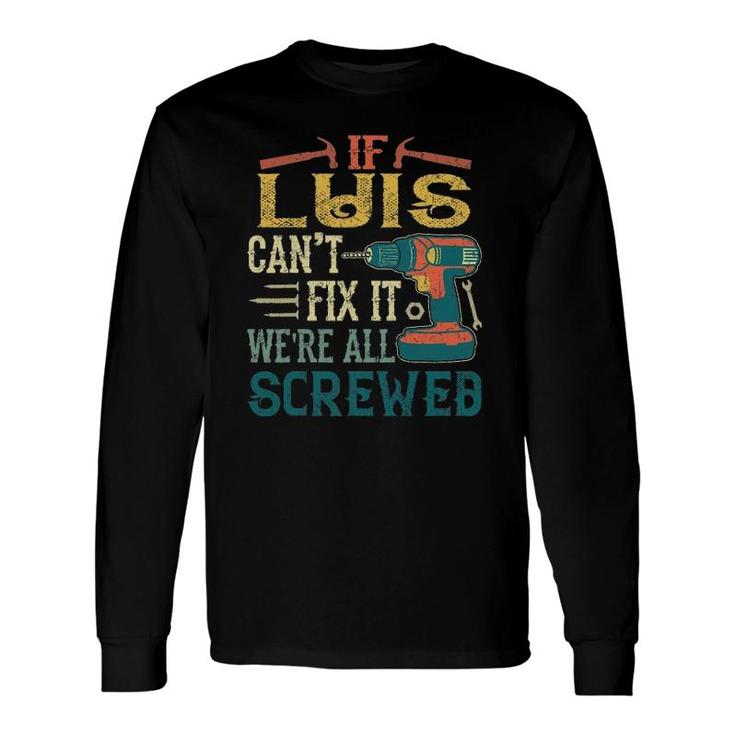 If Luis Can't Fix It We're All Screwed Long Sleeve T-Shirt T-Shirt