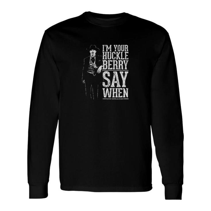 I M Your Huckleberry Say When Long Sleeve T-Shirt T-Shirt