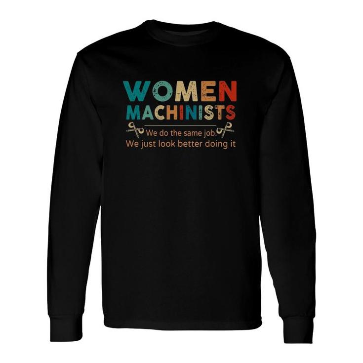 Machinists We Do The Same Job We Just Look Better Doing It Long Sleeve T-Shirt T-Shirt