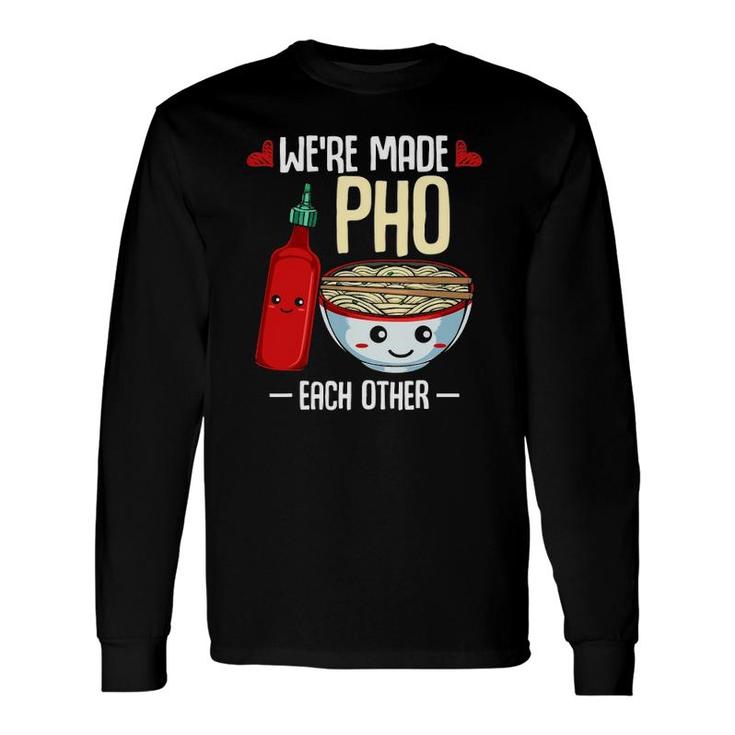 We're Made Pho Each Other Vietnamese Rice Noodles Soup Long Sleeve T-Shirt T-Shirt