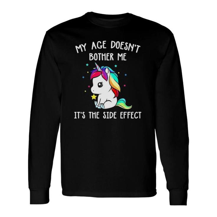 Magical Unicorn My Age Doesn't Bother Me It's The Side Effect Long Sleeve T-Shirt T-Shirt