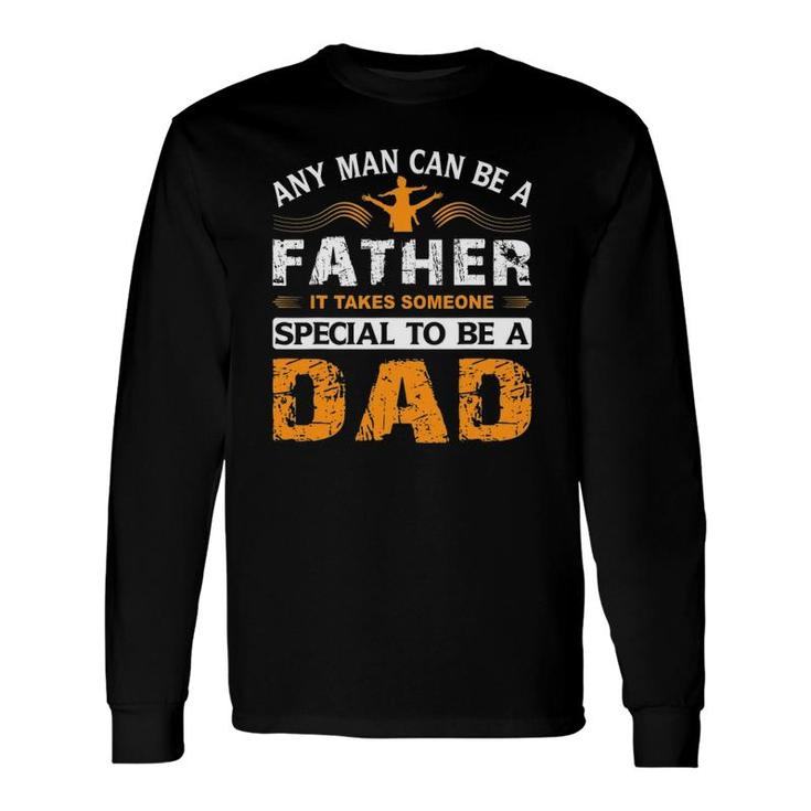 Any Man Can Be A Father For Fathers & Daddys Father's Day Long Sleeve T-Shirt T-Shirt