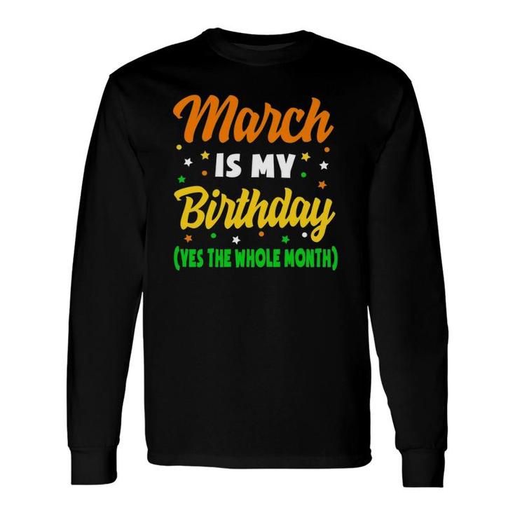 March Is My Birthday The Whole Month March Birthday Long Sleeve T-Shirt