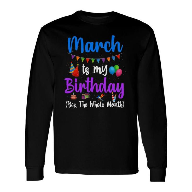 March Is My Birthday Yes The Whole Month March Bday Long Sleeve T-Shirt T-Shirt
