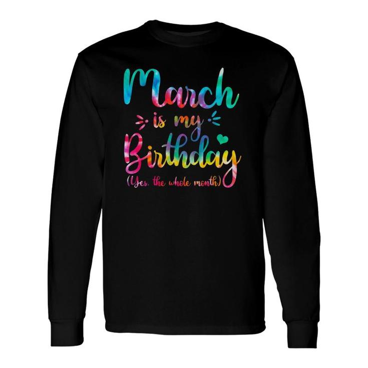 March Is My Birthday Yes The Whole Month Tie Dye March Bday Long Sleeve T-Shirt T-Shirt