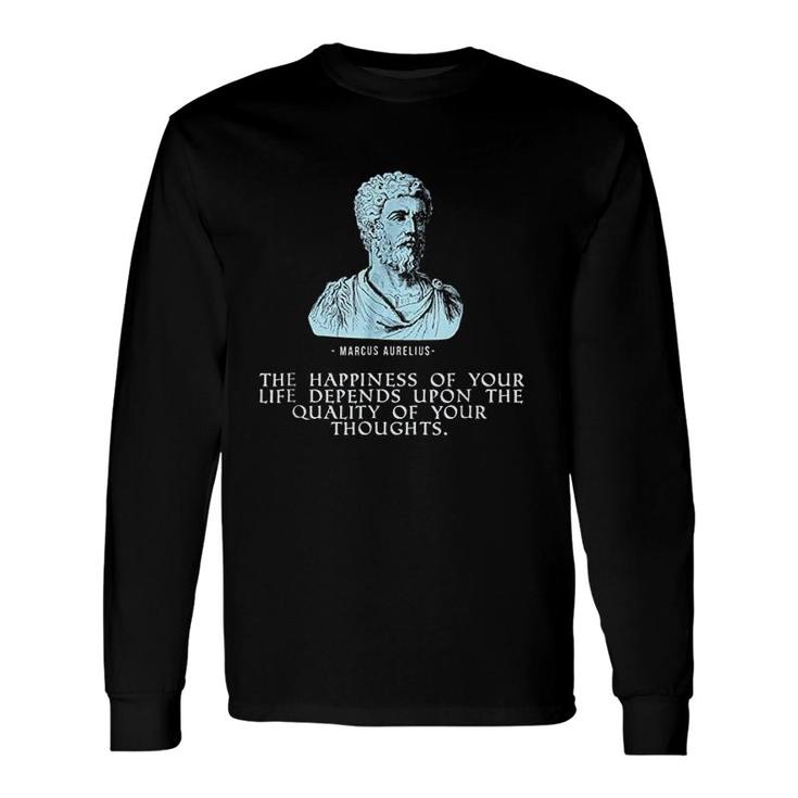 Marcus Aurelius Stoic Quote Happiness Life Thoughts Long Sleeve T-Shirt
