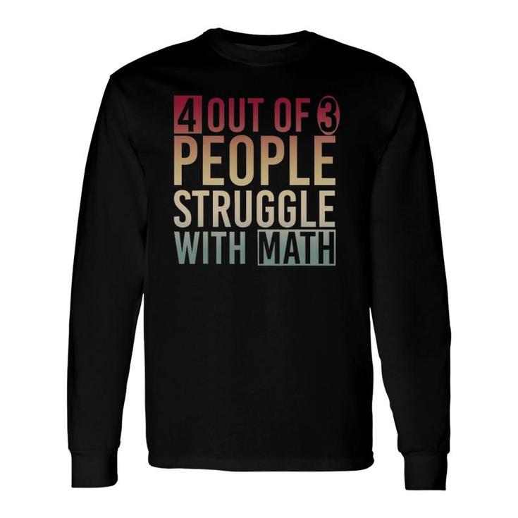 Mathematician 4 Out Of 3 People Struggle With Math Long Sleeve T-Shirt T-Shirt