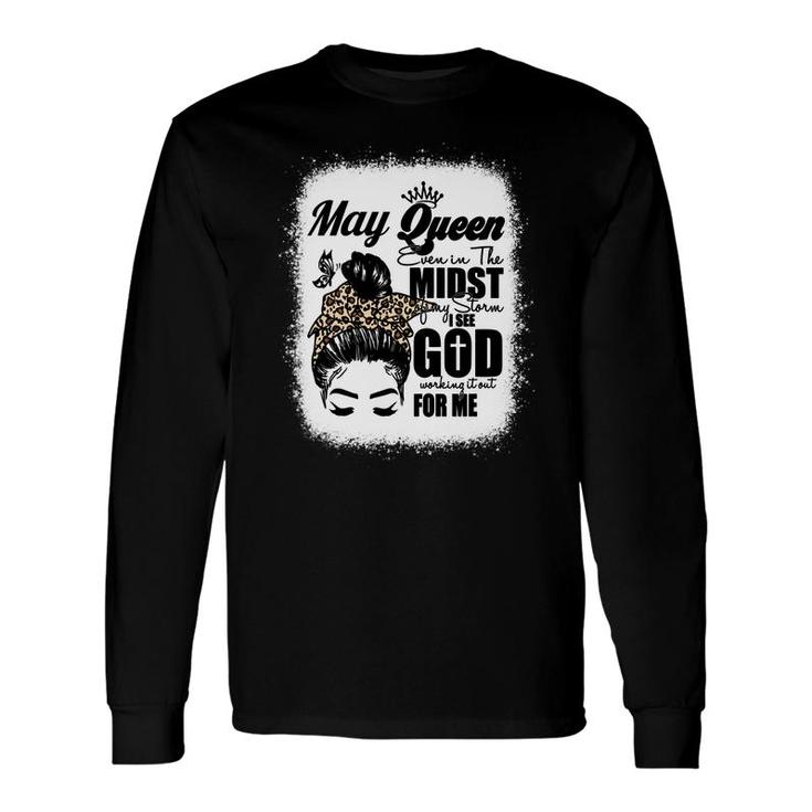 May Queen Even In The Midst Of My Storm I See God Working It Out For Me Birthday Messy Bun Hair Bleached Mom Long Sleeve T-Shirt