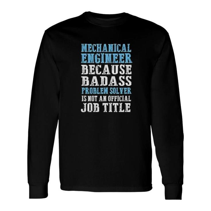 Mechanical Engineer Because Problem Solver Is Not An Offical Job Title Long Sleeve T-Shirt
