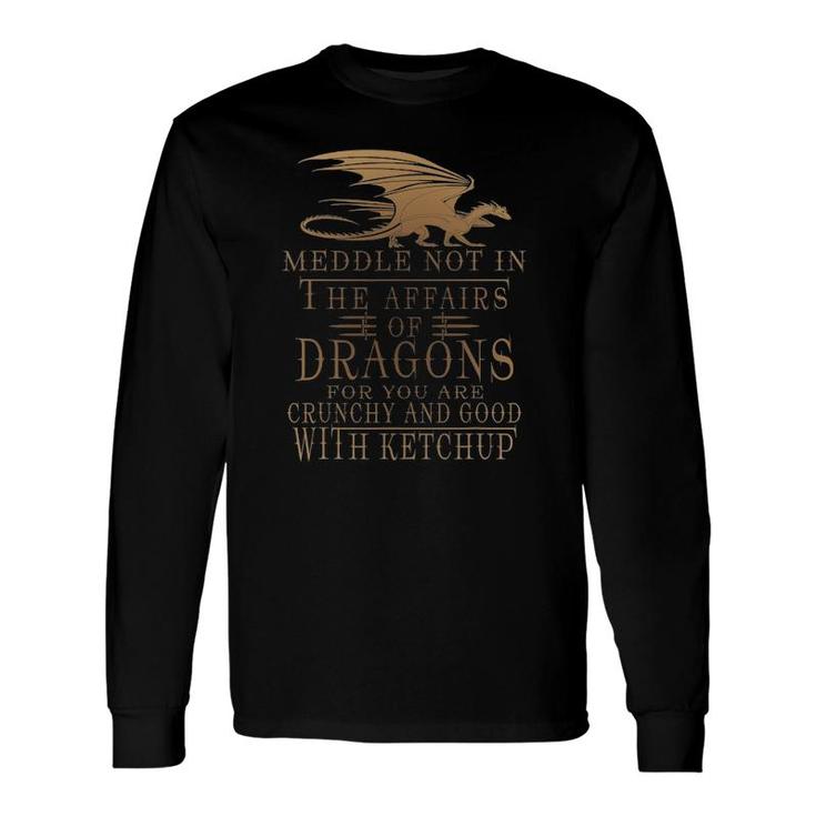 Meddle Not In The Affairs Of Dragons Humor Sayings Long Sleeve T-Shirt T-Shirt