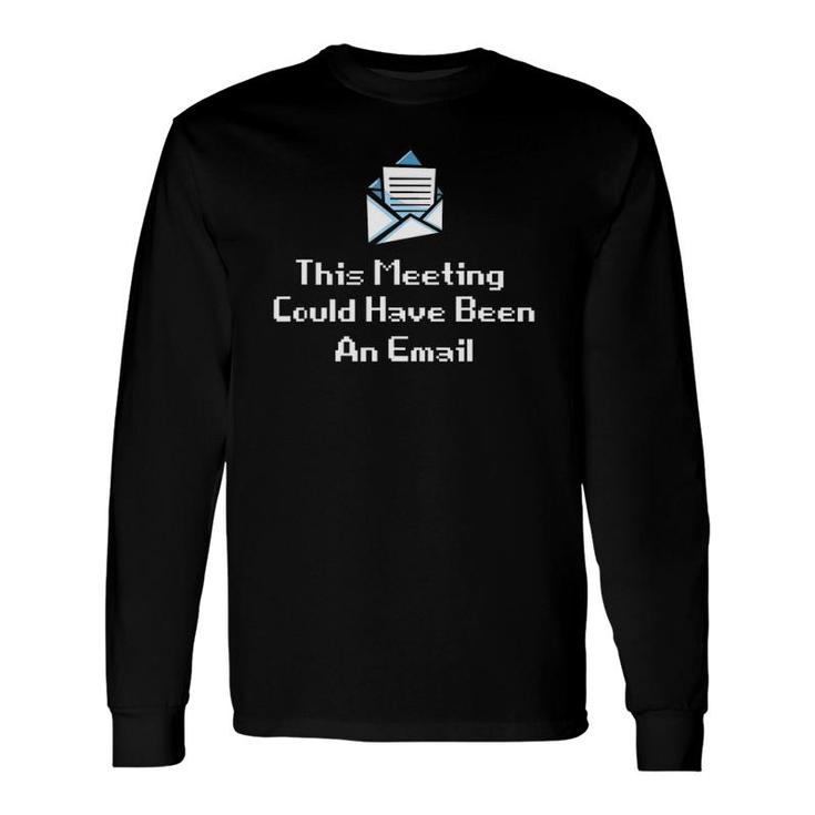 This Meeting Could Have Been An Email Office Meeting Long Sleeve T-Shirt