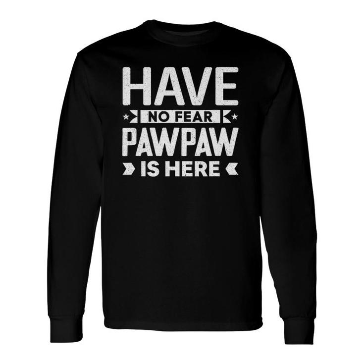 Meme Quotes Have No Fear Pawpaw Is Here Long Sleeve T-Shirt