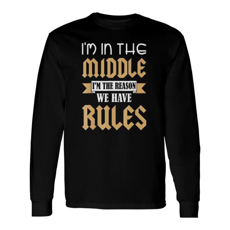 Middle Child I'm The Reason We Have Rules & Long Sleeve T-Shirt