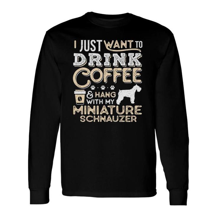 Miniature Schnauzer Mom Dad Coffee I Just Want Hang Drink Long Sleeve T-Shirt T-Shirt