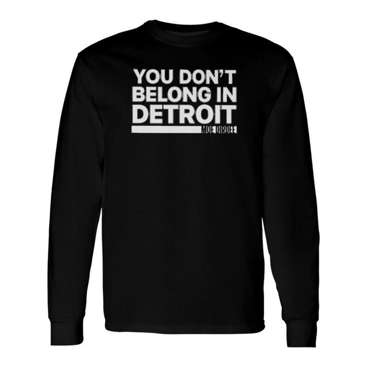 Moe Dirdee You Don't Belong In Detroit Long Sleeve T-Shirt T-Shirt