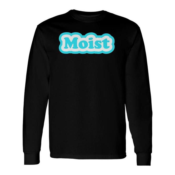 Moist Moisture Moistest Morning Prank Friends Long Sleeve T-Shirt T-Shirt