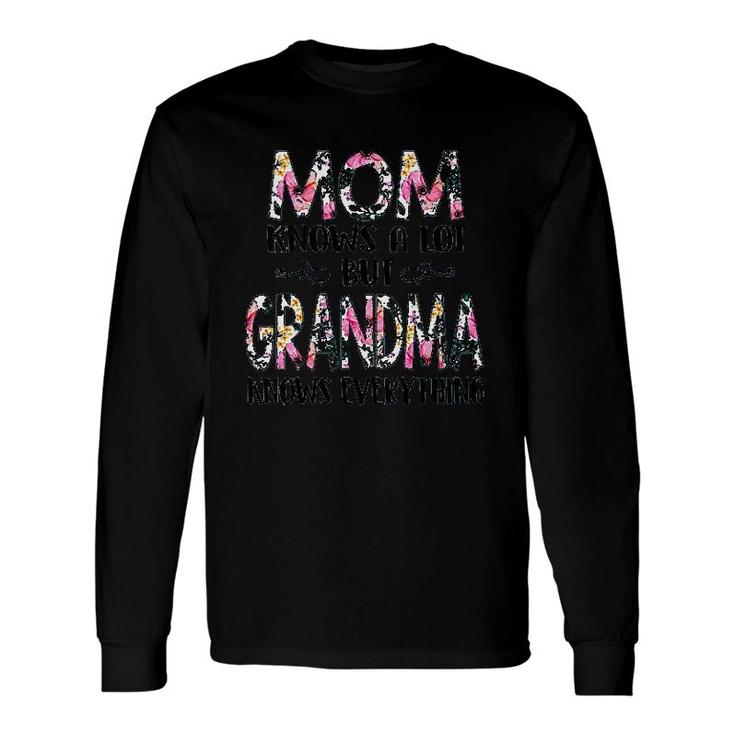 Mom Knows A Lot But Grandma Knows Everything Long Sleeve T-Shirt