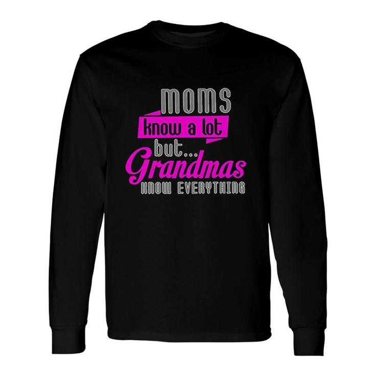 Moms Know A Lot But Grandmas Know Everything Long Sleeve T-Shirt