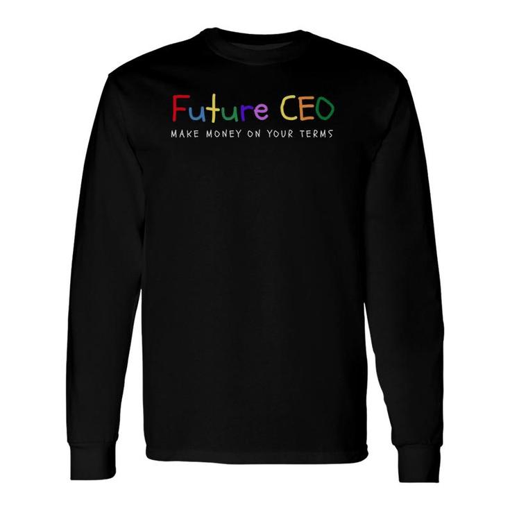 Make Money On Your Terms Entrepreneur Future Ceo Long Sleeve T-Shirt T-Shirt