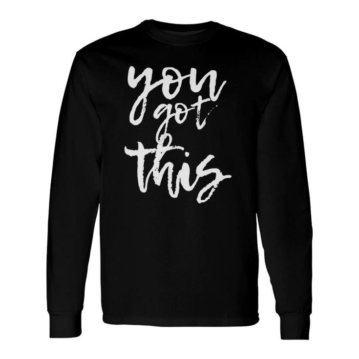 You Got This Motivational And Positive Long Sleeve T-Shirt T-Shirt