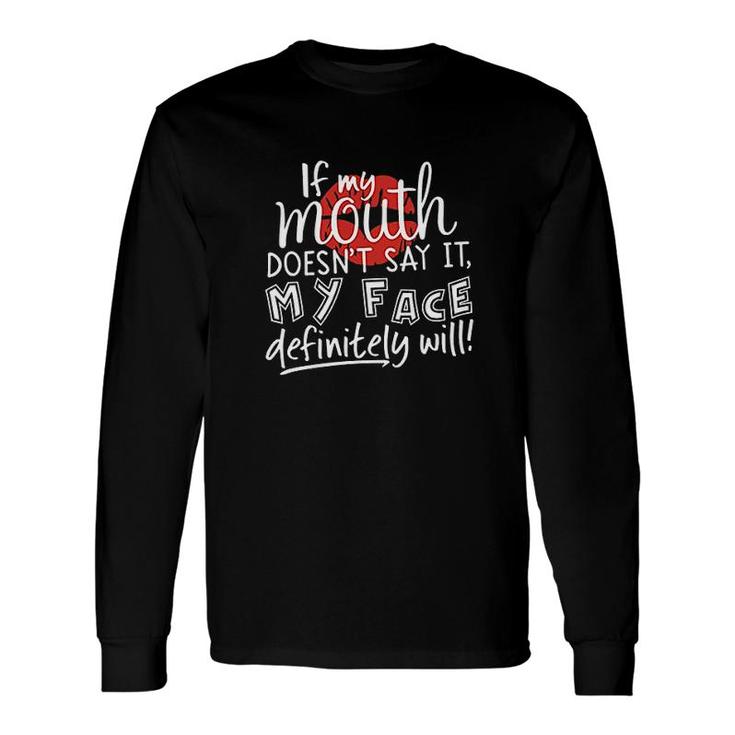 If My Mouth Doesnt Say It My Face Definitely Will Long Sleeve T-Shirt T-Shirt