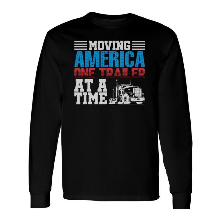 Moving America One Trailer At A Time Trucker Long Sleeve T-Shirt