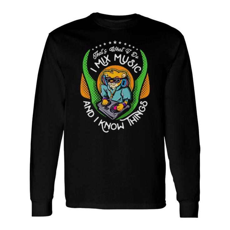 Music Thats What I Do Mix Music And Know Things Long Sleeve T-Shirt