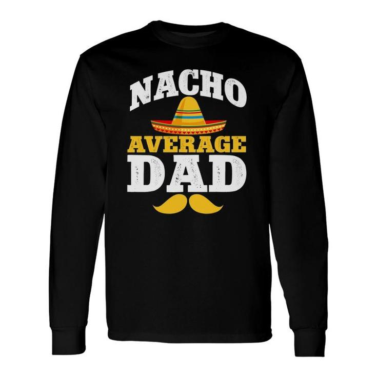 Nacho Average Dad Mexican Daddy Cinco De Mayo Father Fiesta Long Sleeve T-Shirt T-Shirt
