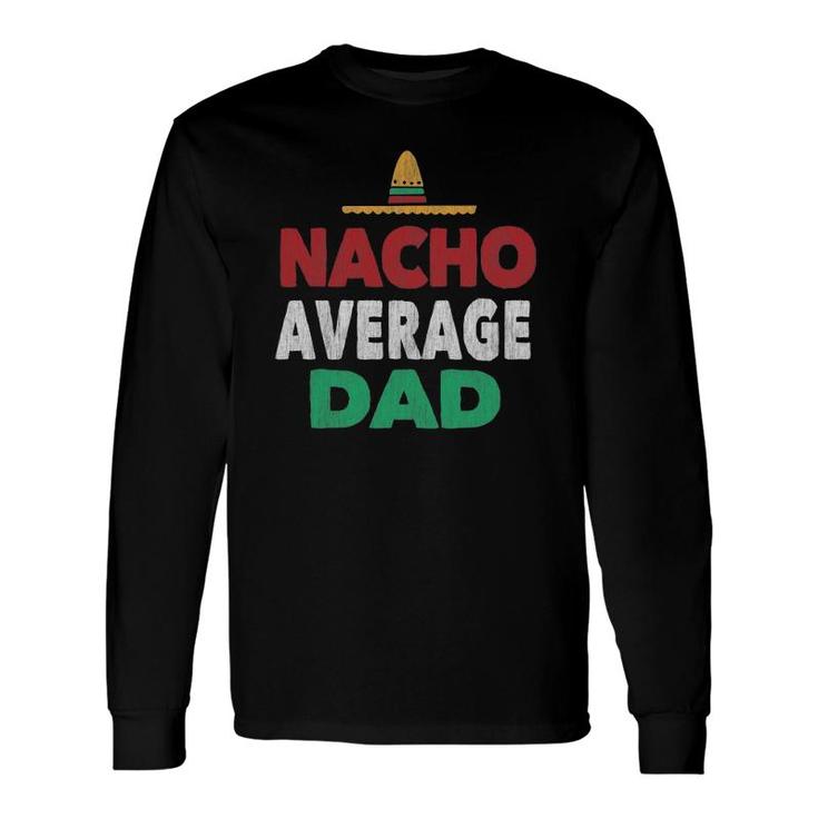 Nacho Average Dad Mexican Hat Father's Day Long Sleeve T-Shirt T-Shirt