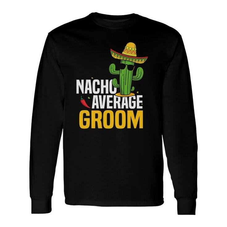 Nacho Average Groom Cinco De Mayo Mexican Fiesta Cactus Long Sleeve T-Shirt T-Shirt