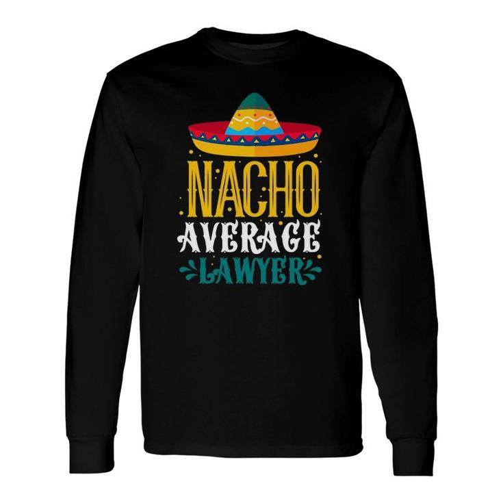 Nacho Average Lawyer Lawyers Mexican Cinco De Mayo Long Sleeve T-Shirt T-Shirt