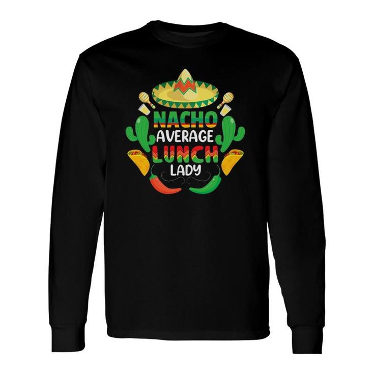Nacho Average Lunch Lady Cafeteria Worker Appreciation Long Sleeve T-Shirt T-Shirt