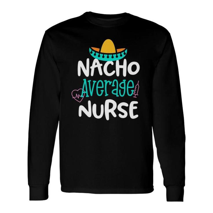 Nacho Average Nurse Party Rn Lvn Saying Long Sleeve T-Shirt T-Shirt