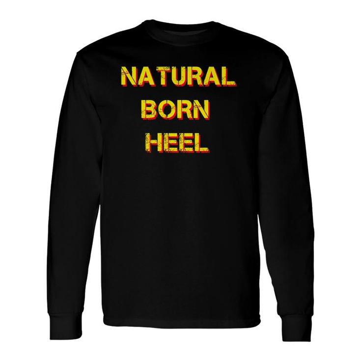 Natural Born Heel Pro Wrestling Wrestler Fan Long Sleeve T-Shirt
