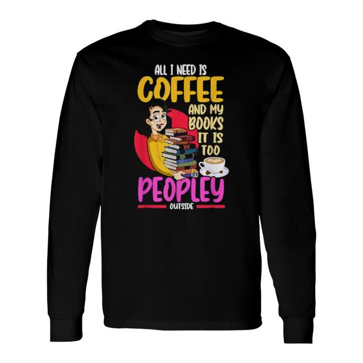 All I Need Is Coffee And My Books Reading Bookworm Long Sleeve T-Shirt