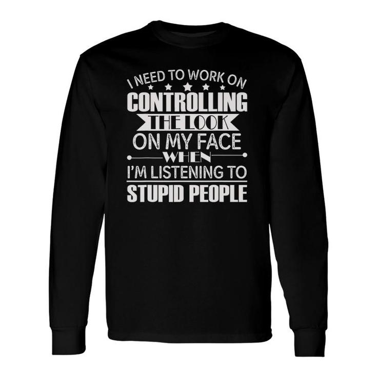 I Need To Work On Controlling The Look On My Face When I'm Long Sleeve T-Shirt T-Shirt