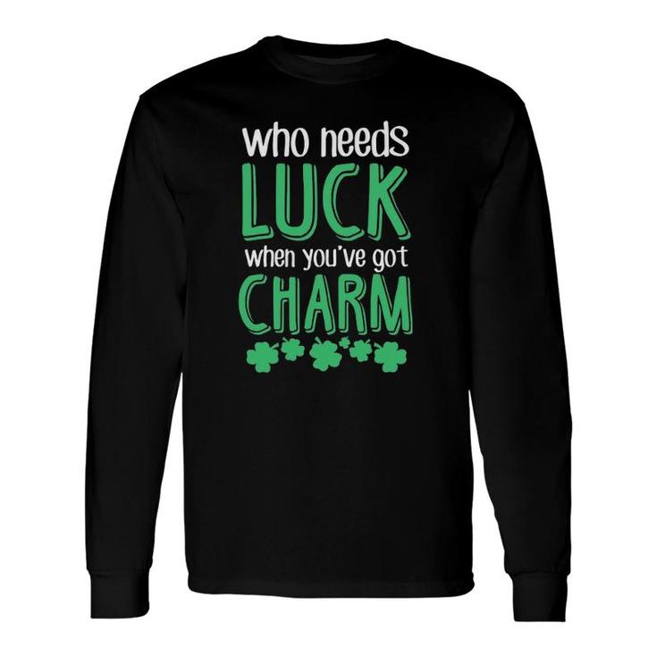 Who Needs Luck When You Have Charm St Patrick's Day Party Long Sleeve T-Shirt T-Shirt