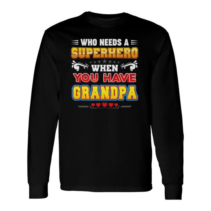 Who Needs A Superhero When You Have Grandpa Father Day Dad Long Sleeve T-Shirt T-Shirt