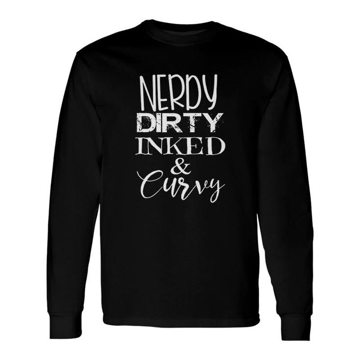 Nerdy Dirty Inked And Curvy Long Sleeve T-Shirt