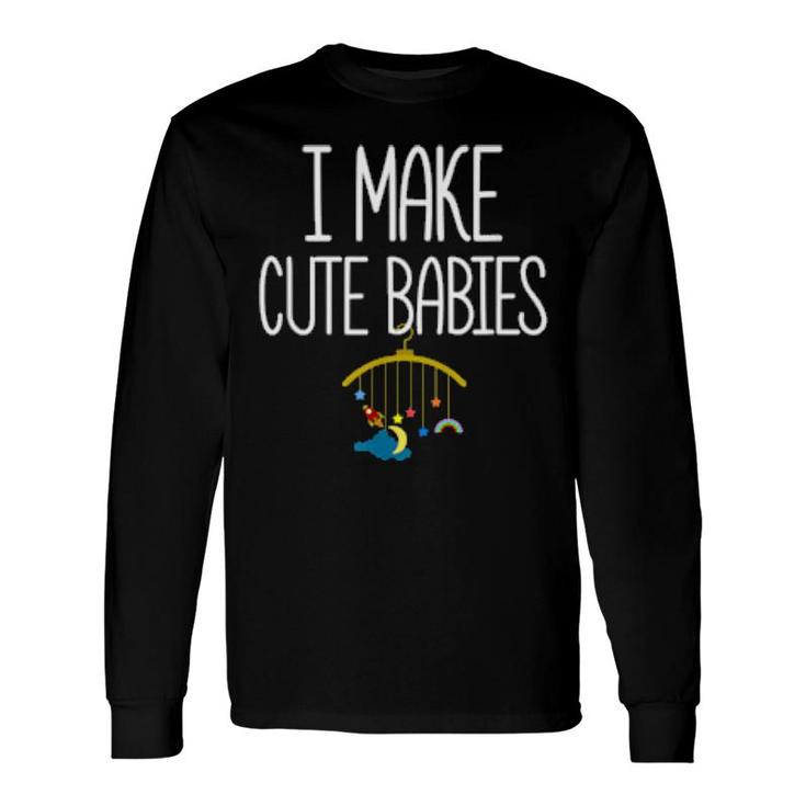 New Dad Father's Day Dadddy Humor I Make Cute Babies Long Sleeve T-Shirt T-Shirt