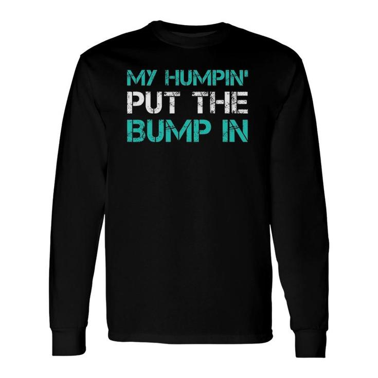 New Dad My Humpin' Put The Bump In Gifs Long Sleeve T-Shirt T-Shirt