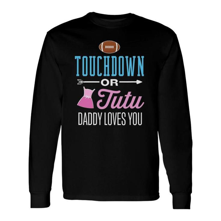 New Dad Touchdown Or Tutu Daddy Loves You Gender Reveal Long Sleeve T-Shirt T-Shirt