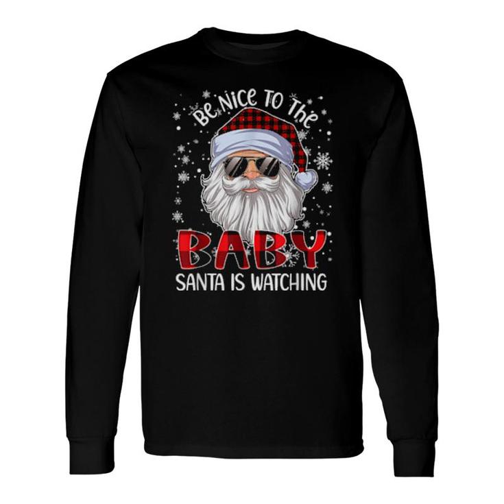 Be Nice To The Baby Santa Is Watching Christmas Long Sleeve T-Shirt